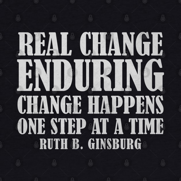 Real Change Enduring Change Happens One Step At A Time - Ruth Bader Ginsburg Quote by Zen Cosmos Official